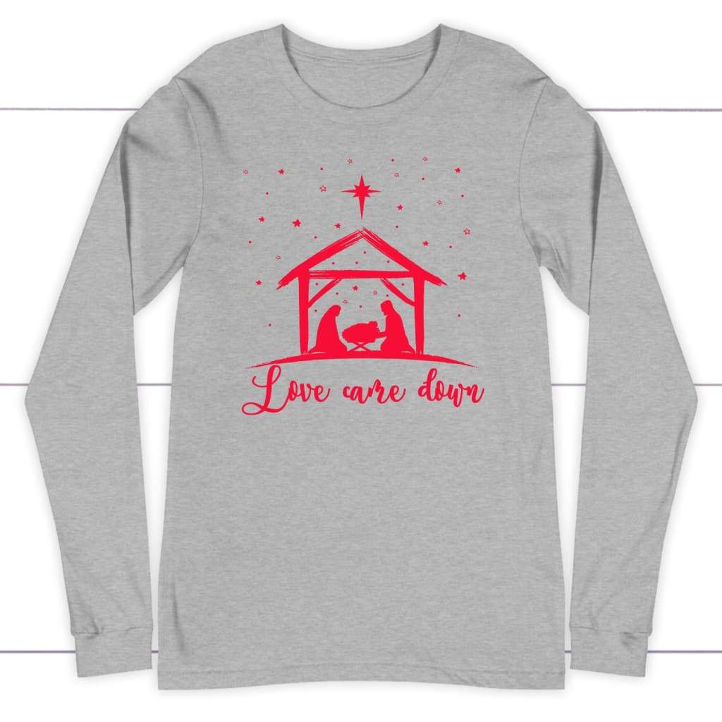 Love Came Down Jesus Born Christmas Long Sleeve Shirt
