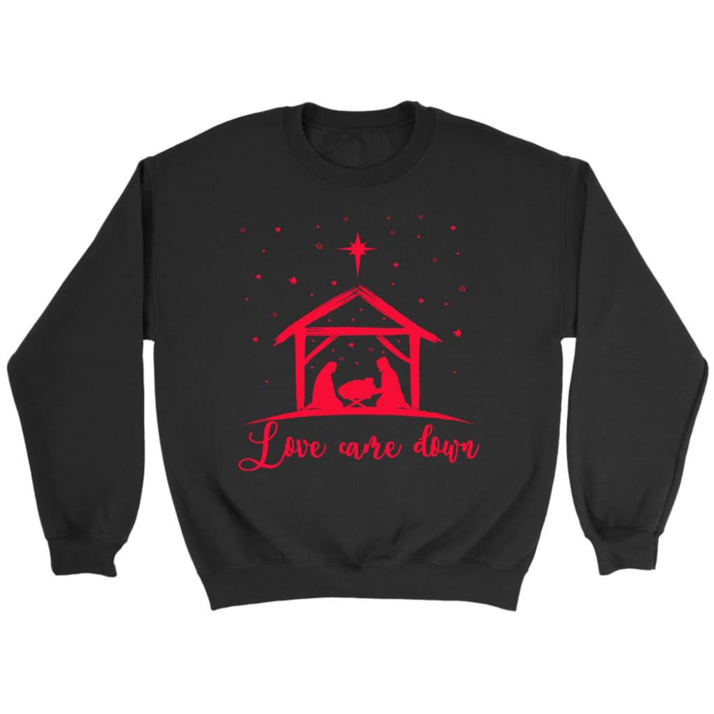 Love Came Down Jesus Born Christmas Sweatshirt