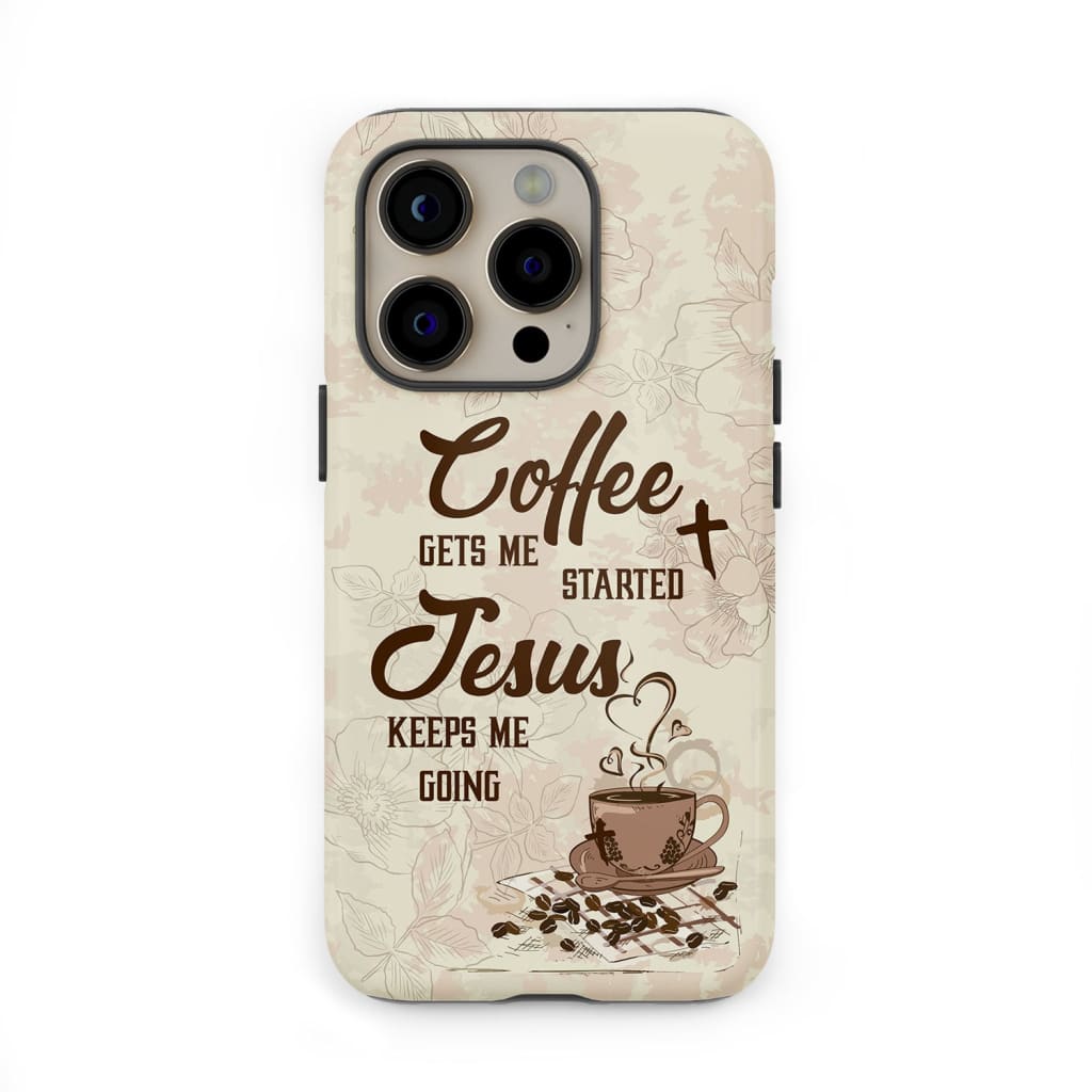 Coffee get me started Jesus keeps me going phone case
