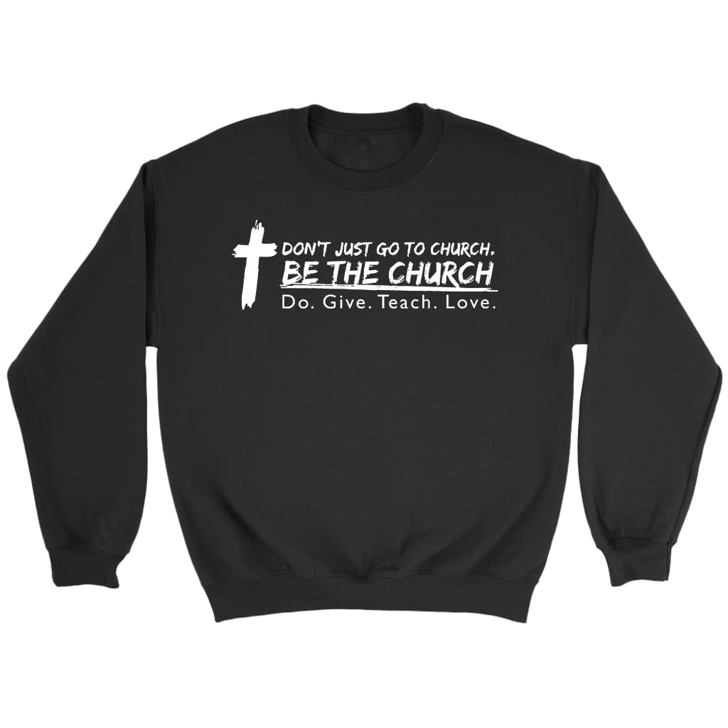 Don't Just Go To Church Be The Church Sweatshirt