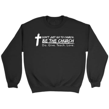 Don't Just Go To Church Be The Church Sweatshirt