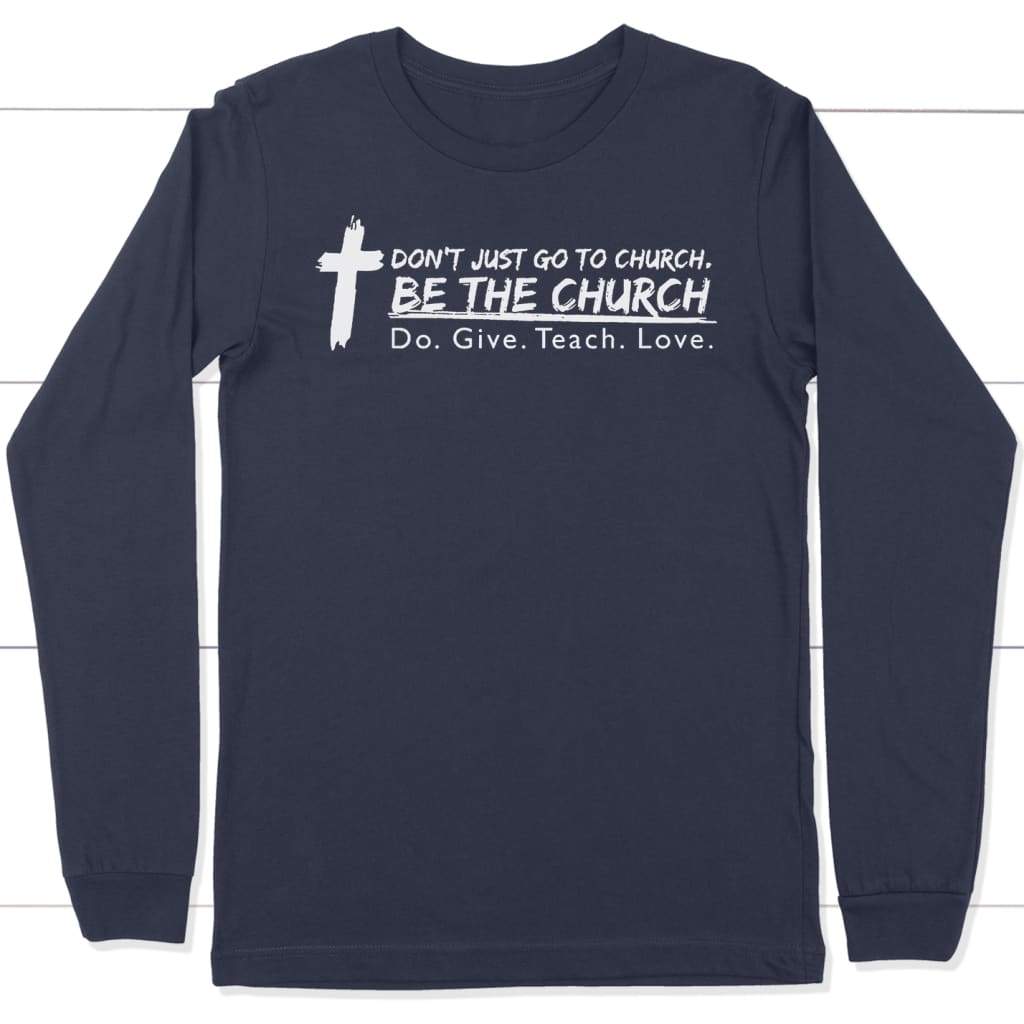 Don't Just Go To Church Be The Church Long Sleeve Shirt