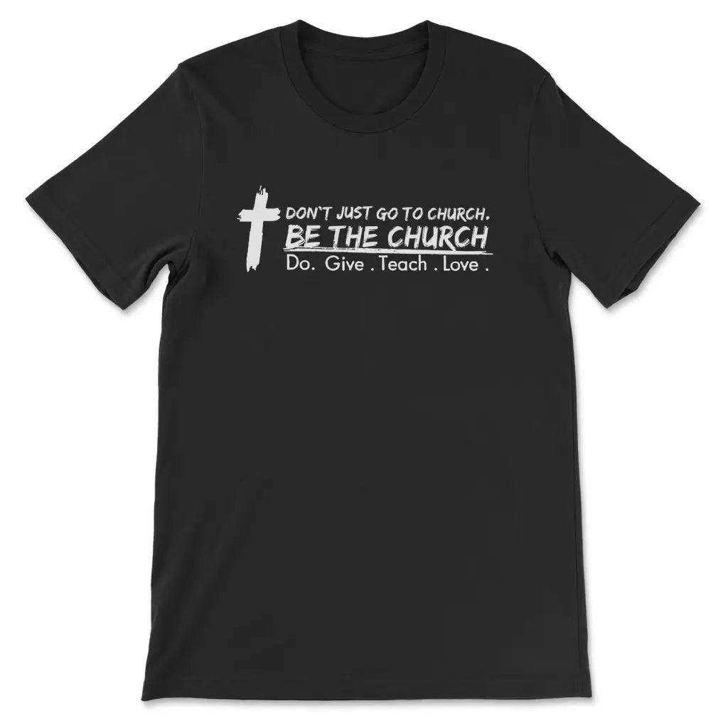 Don't Just Go To Church Be The Church T-shirt