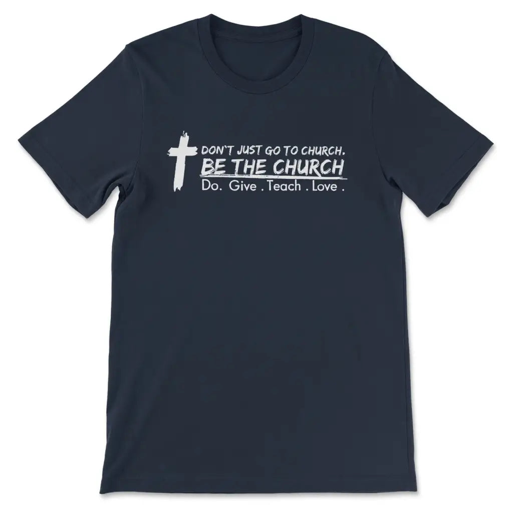Don't Just Go To Church Be The Church T-shirt