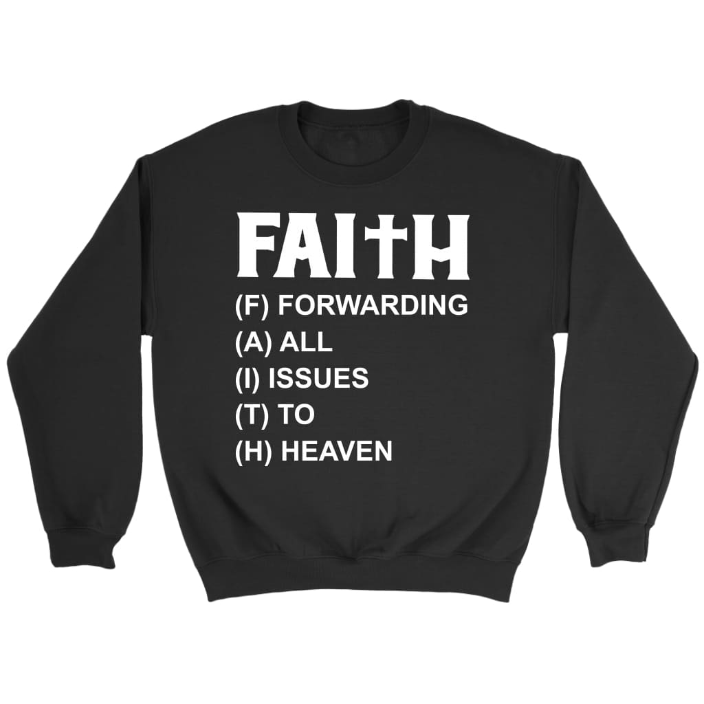 Faith Forwarding All Issues To Heaven Christian Sweatshirt
