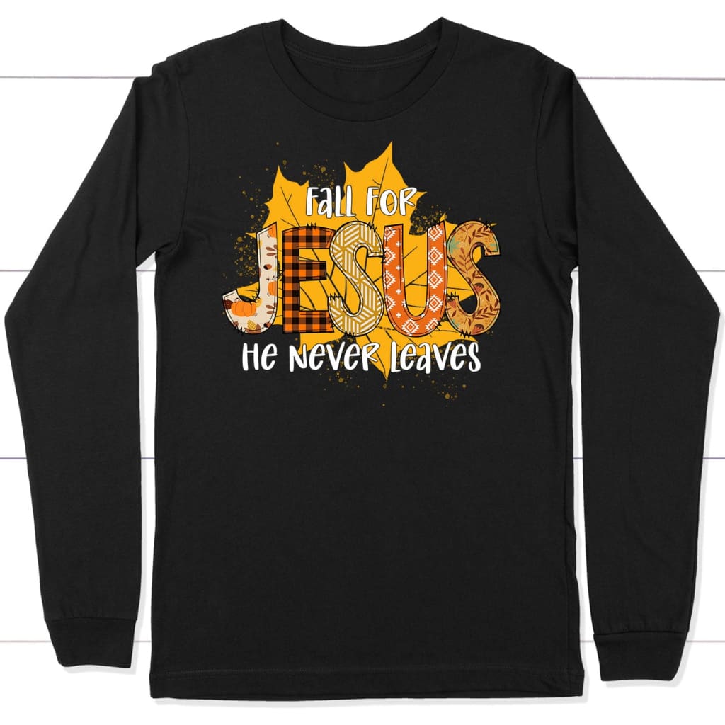 Fall for Jesus He Never Leaves Autumn Leaf Long Sleeve Shirt