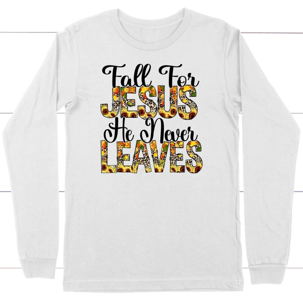 Fall for Jesus He Never Leaves Autumn Long Sleeve Shirt