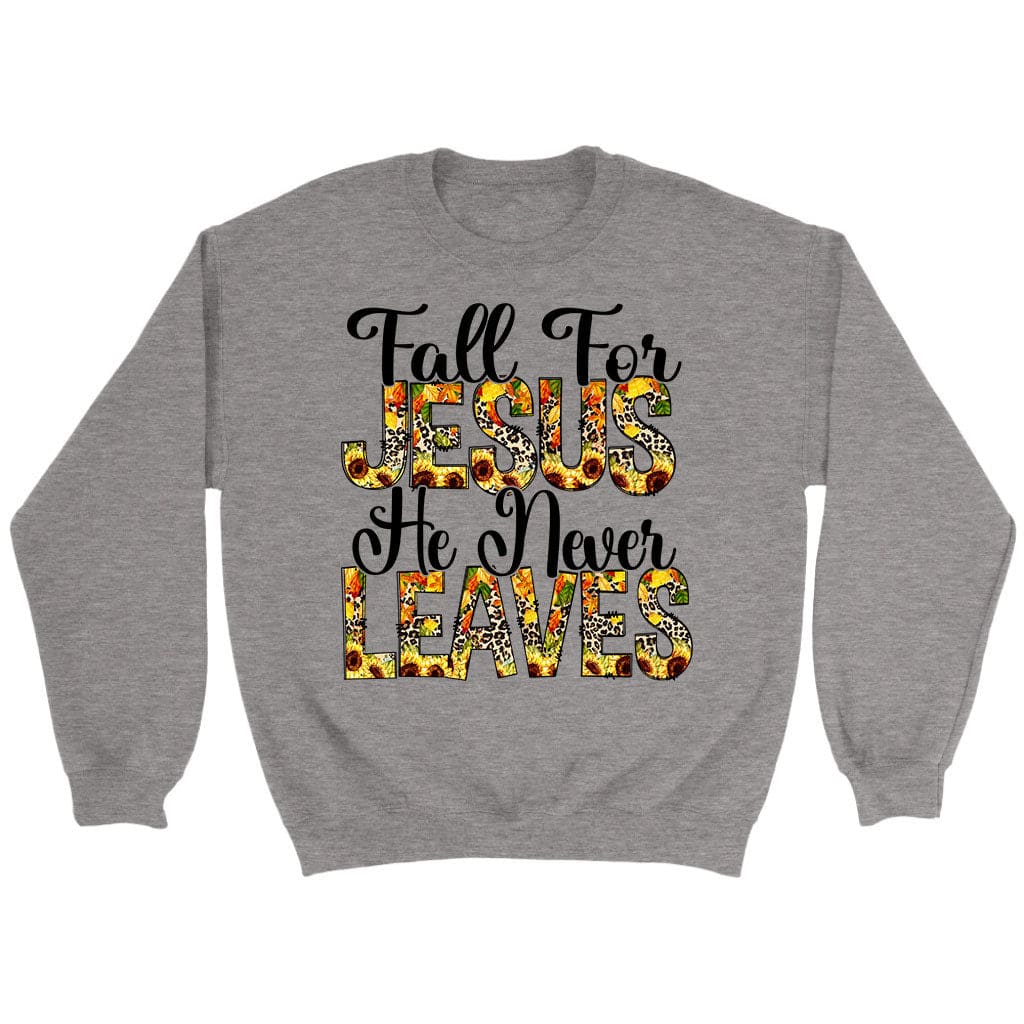 Fall for Jesus He Never Leaves Autumn Sweatshirt