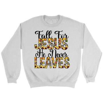 Fall for Jesus He Never Leaves Autumn Sweatshirt