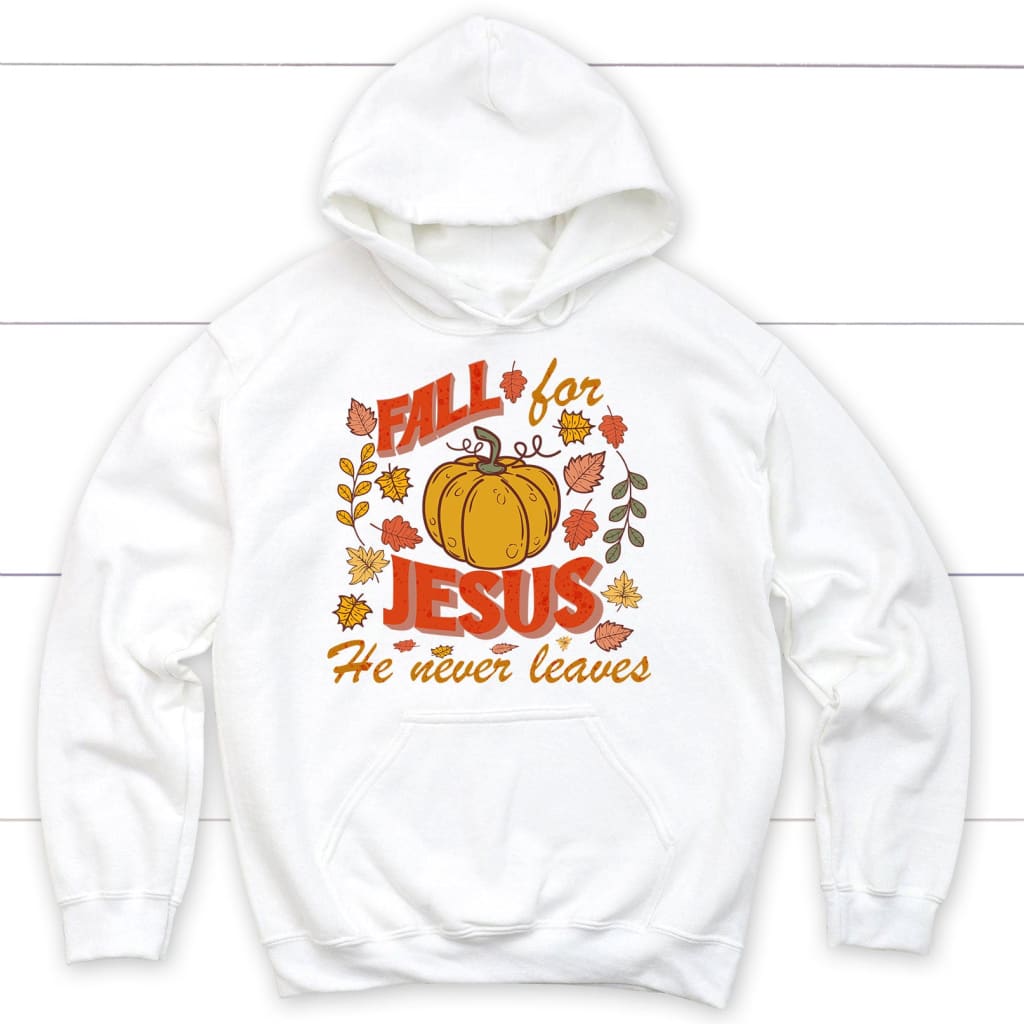 Fall for Jesus He Never Leaves Thanksgiving Hoodie