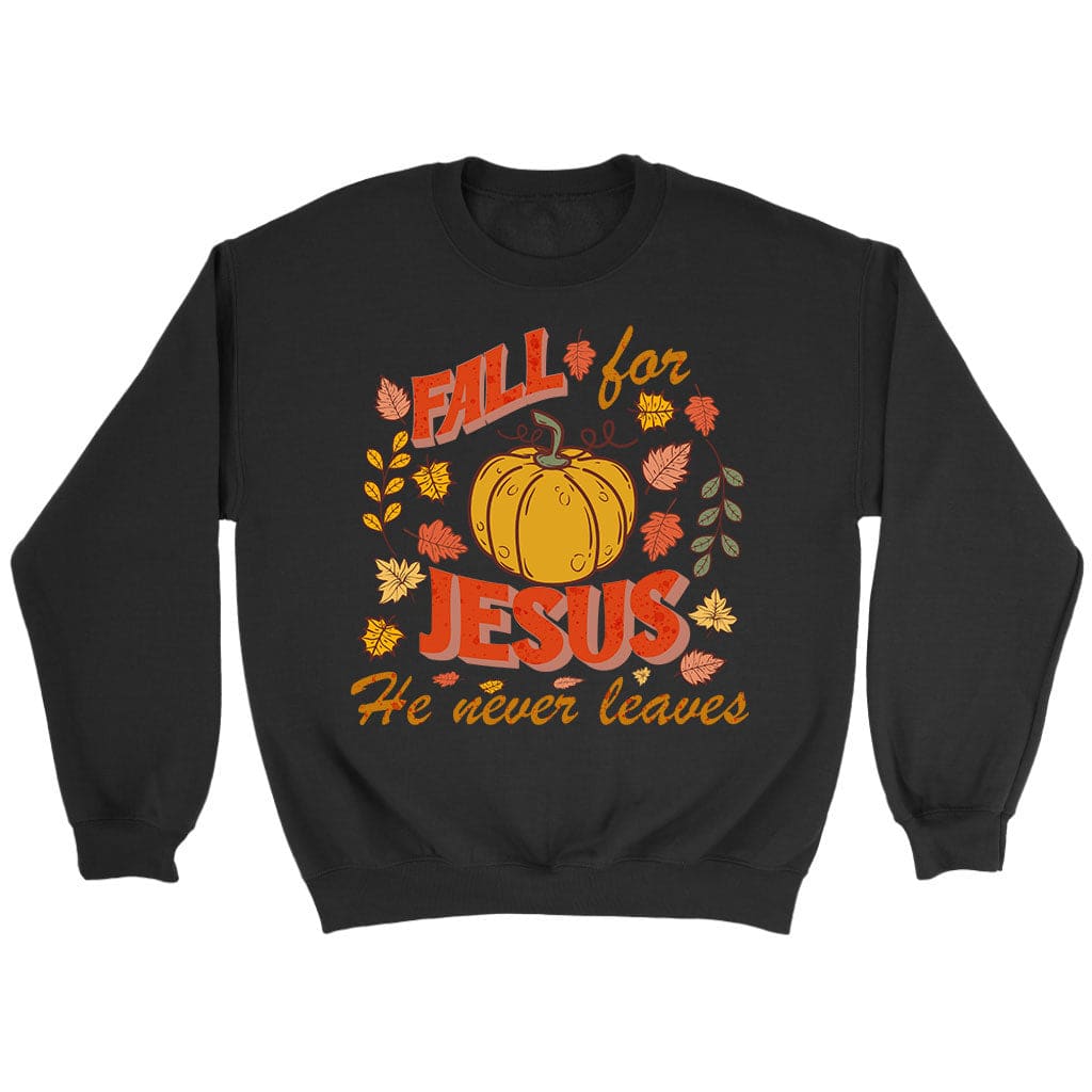 Fall for Jesus He Never Leaves Thanksgiving Sweatshirt