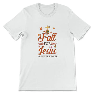 Fall For Jesus He Never Leaves, Autumn Thanksgiving, Christian T-shirt