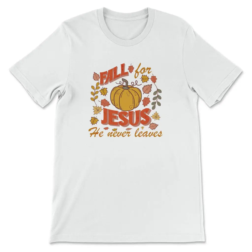 Fall for Jesus He Never Leaves Thanksgiving T-shirt