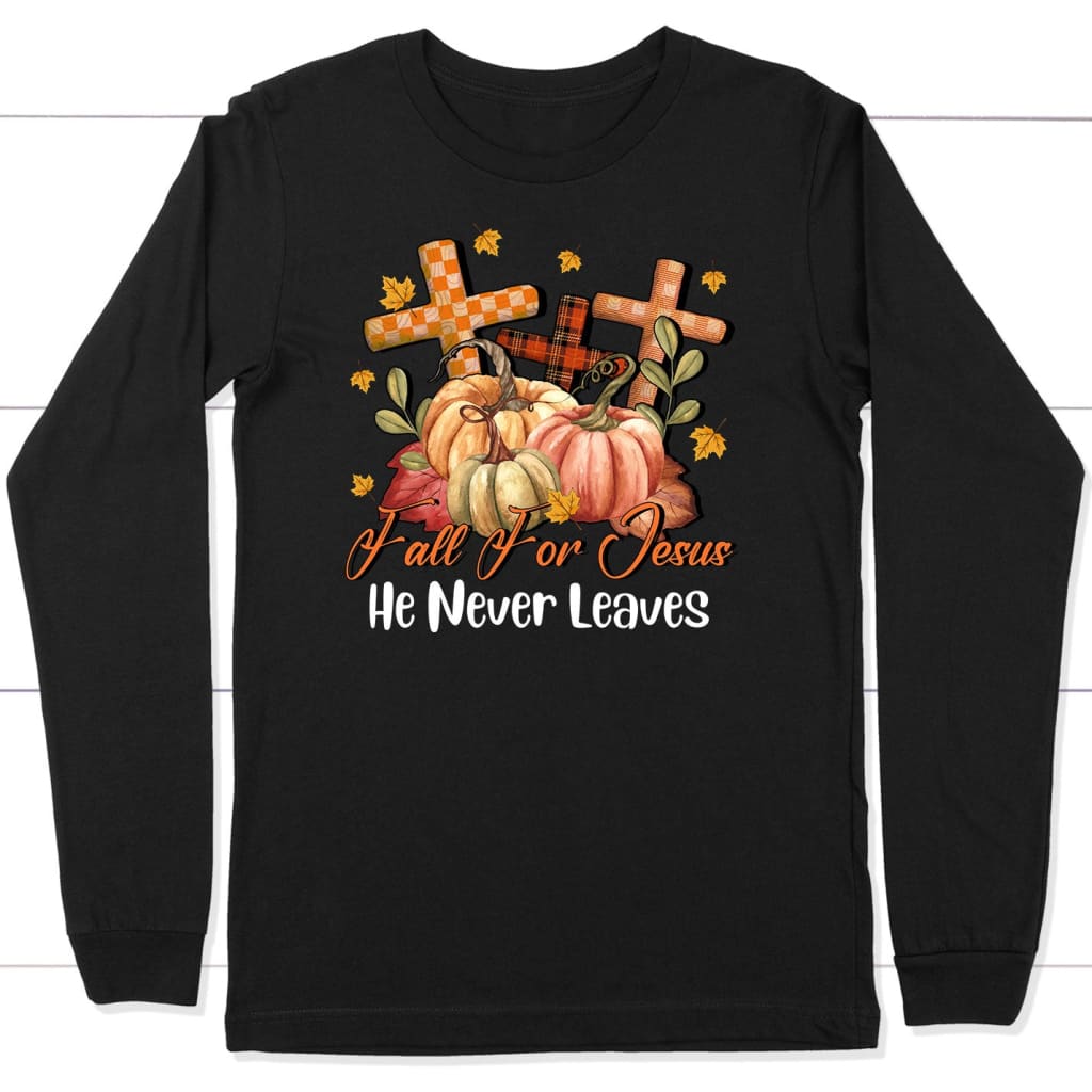 Fall for Jesus He Never Leaves Pumpkin Cross Long Sleeve Shirt