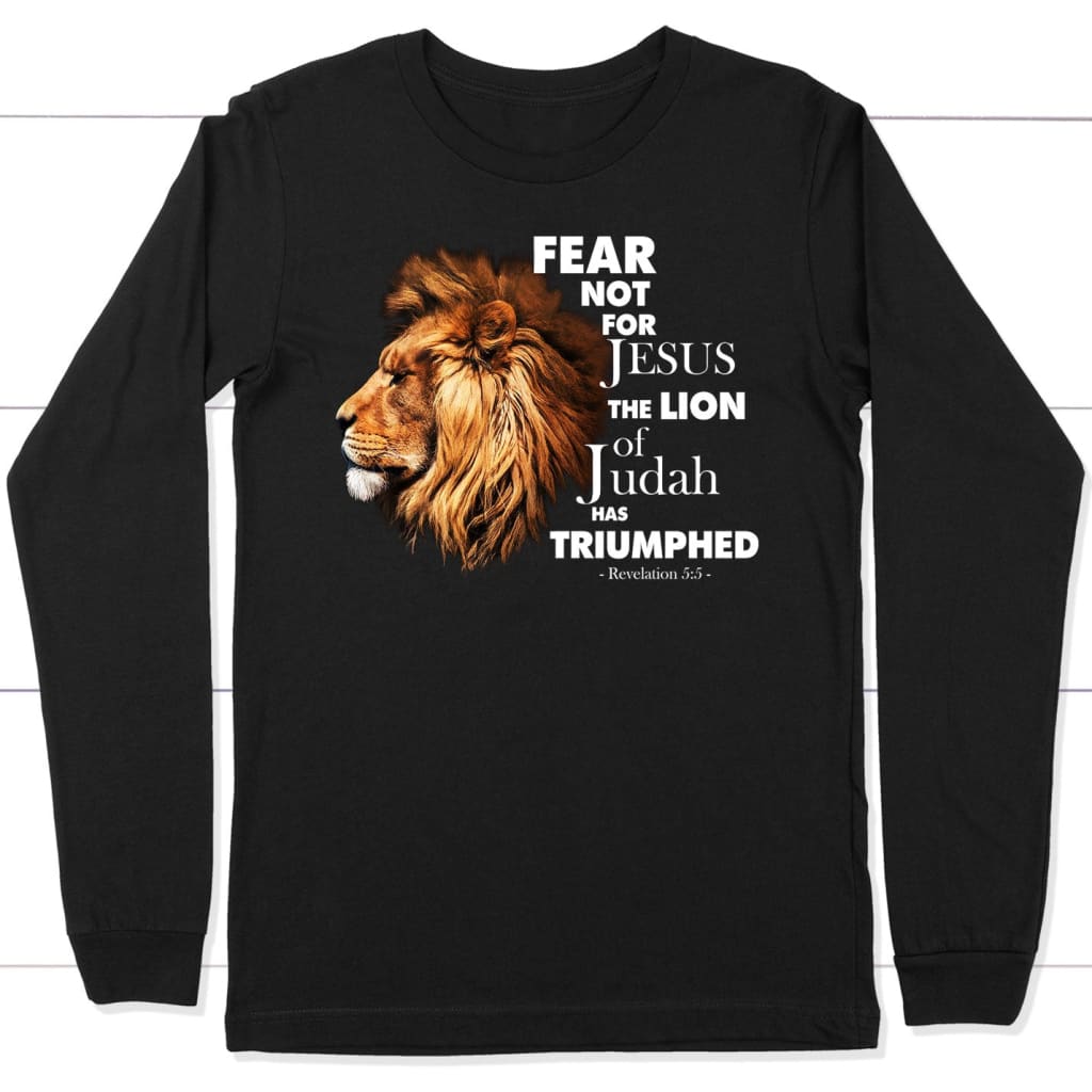 Fear Not For Jesus The Lion Of Judah Has Triumphed Long Sleeve Shirt