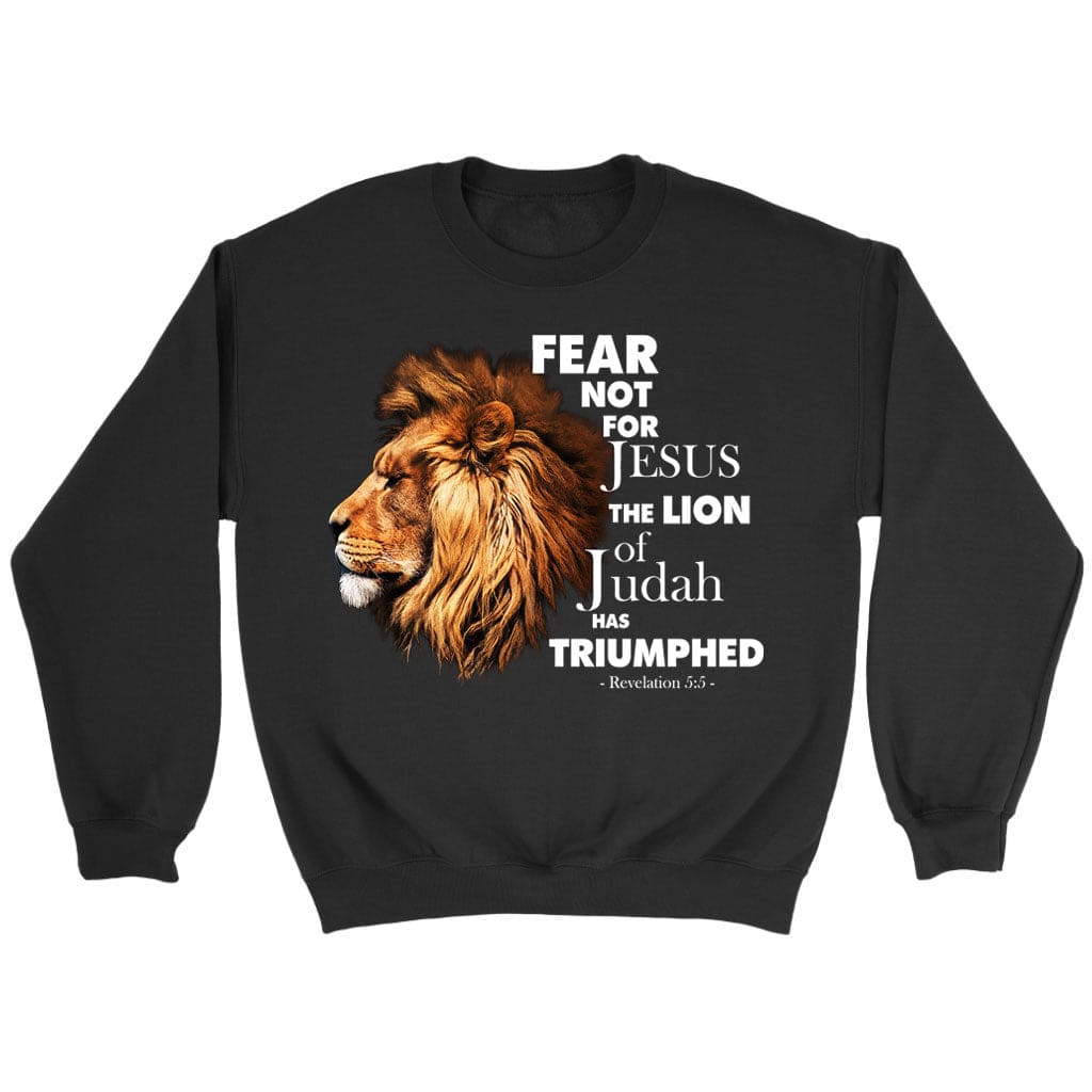 Fear Not For Jesus The Lion Of Judah Has Triumphed Sweatshirt