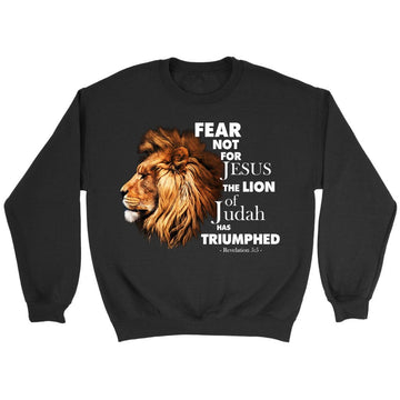 Fear Not For Jesus The Lion Of Judah Has Triumphed Sweatshirt