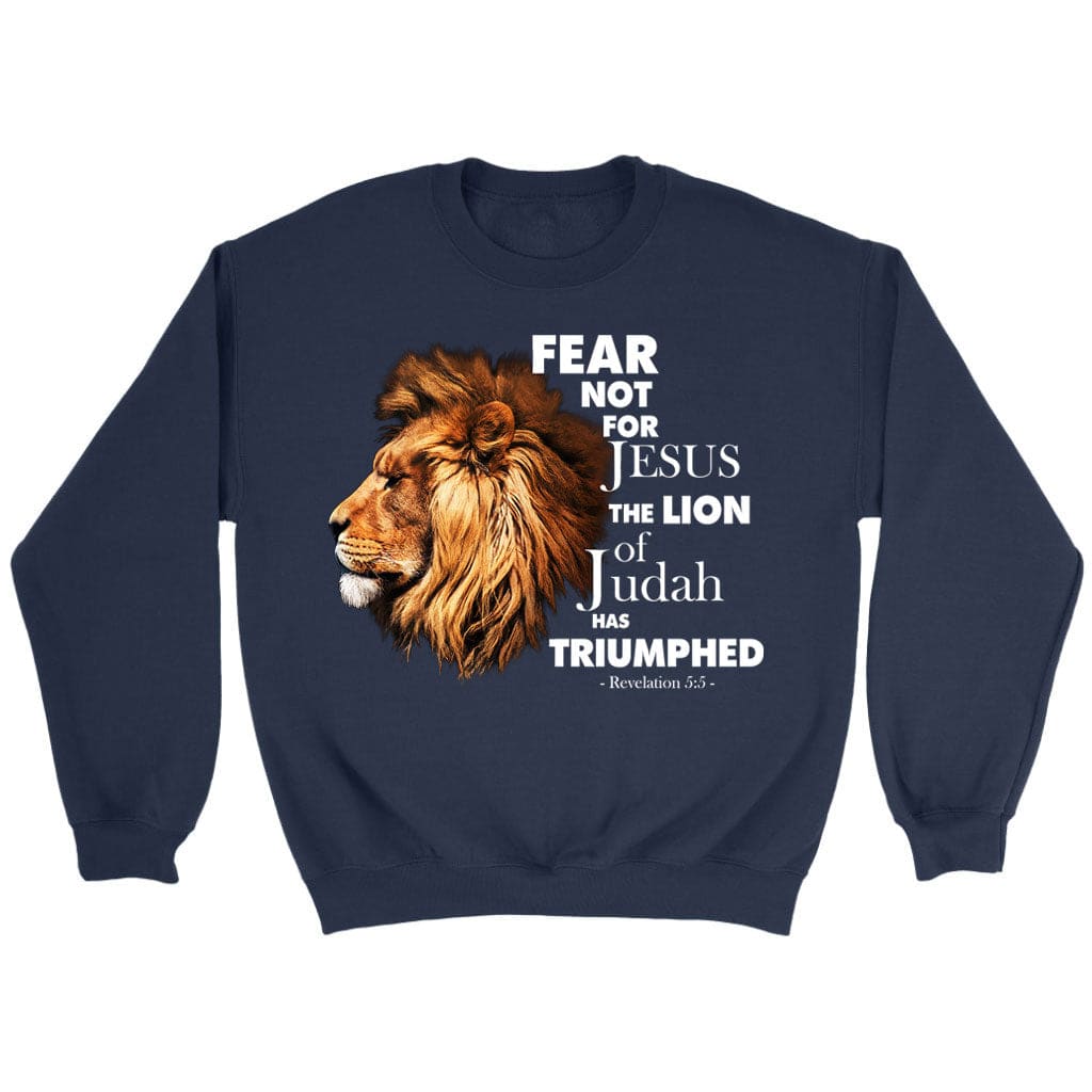 Fear Not For Jesus The Lion Of Judah Has Triumphed Sweatshirt