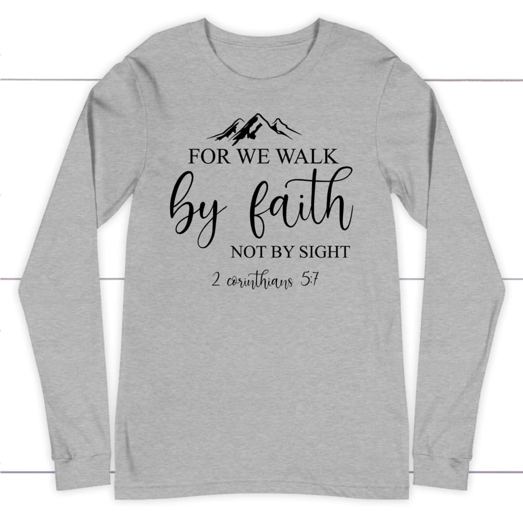 For We Walk By Faith Not By Sight Bible Verse Long Sleeve Shirt