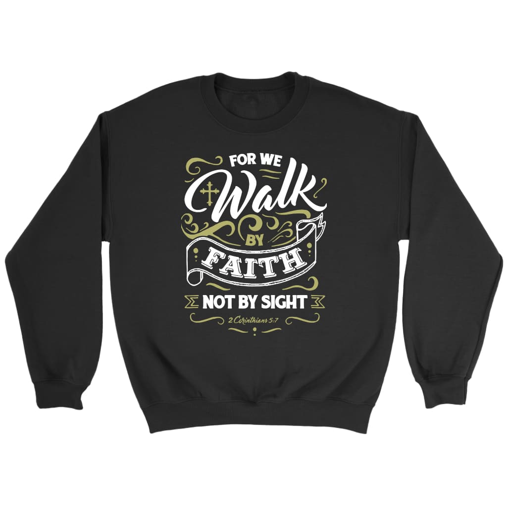 For We Walk By Faith Not By Sight 2 Corinthians 5:7 Bible Verse Sweatshirt