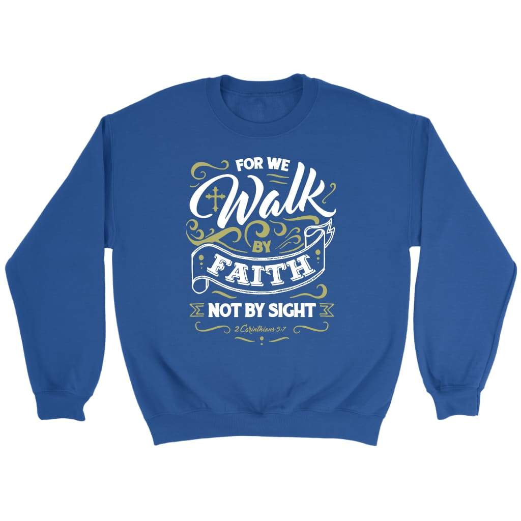 For We Walk By Faith Not By Sight 2 Corinthians 5:7 Bible Verse Sweatshirt