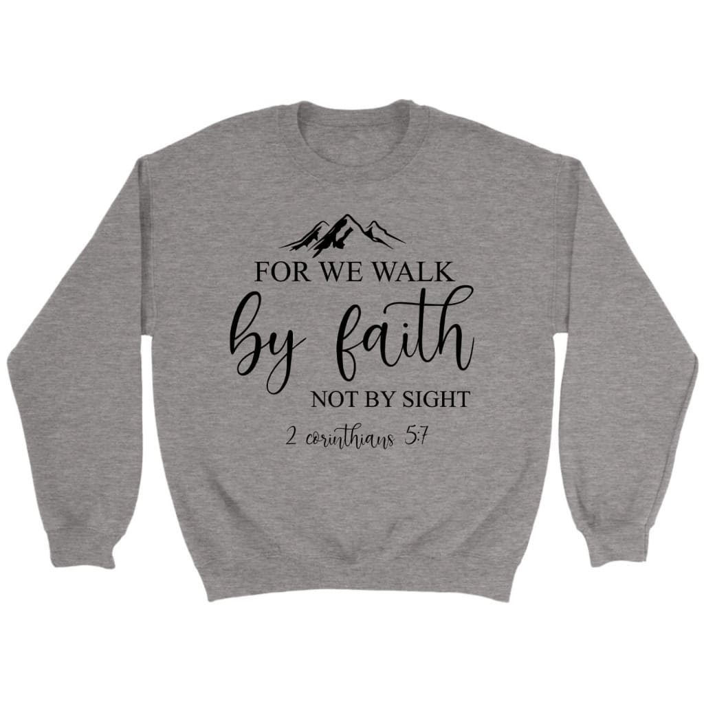For We Walk By Faith Not By Sight Bible Verse Sweatshirt
