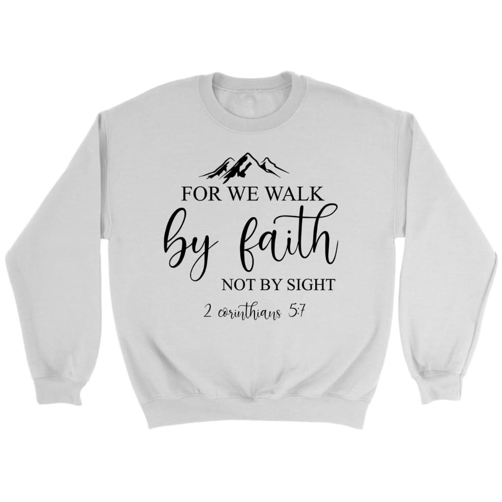 For We Walk By Faith Not By Sight Bible Verse Sweatshirt