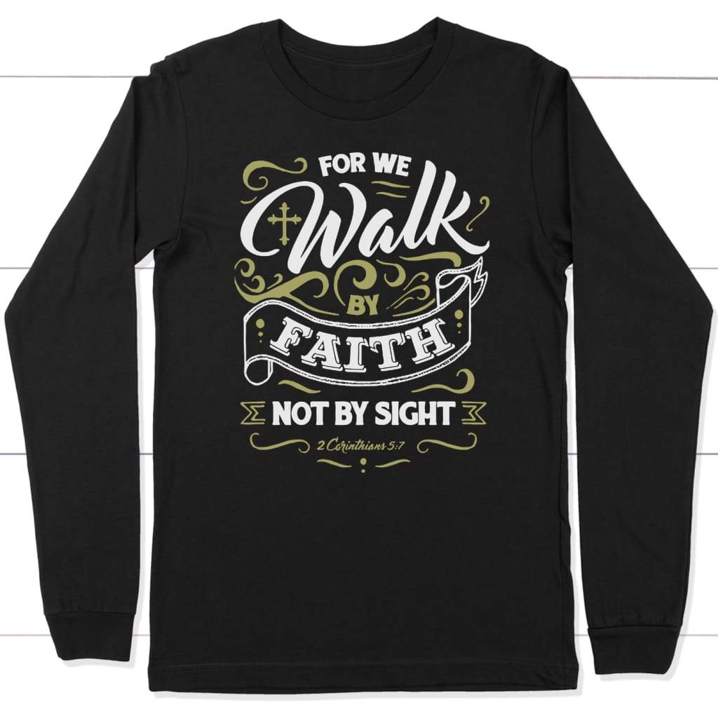 For We Walk By Faith Not By Sight 2 Corinthians 5:7 Bible Verse Long Sleeve T-shirt