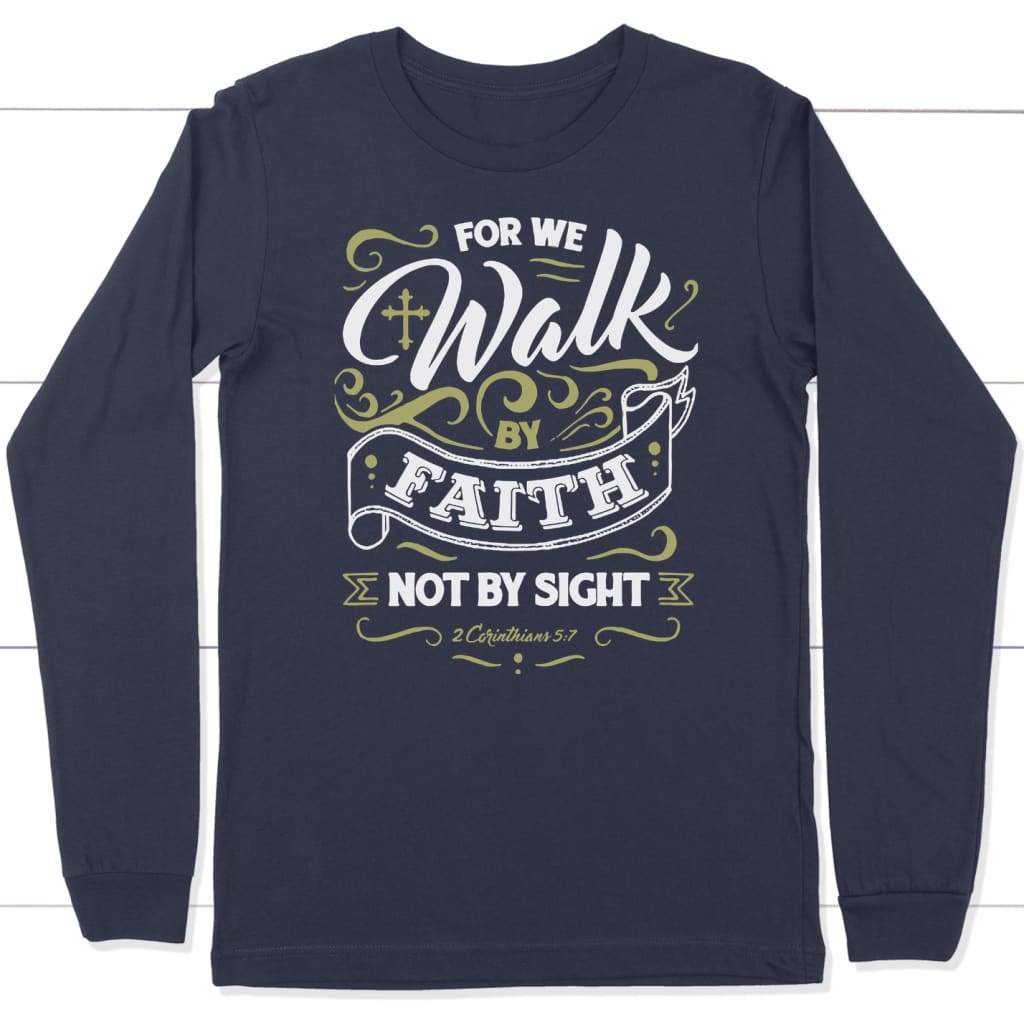 For We Walk By Faith Not By Sight 2 Corinthians 5:7 Bible Verse Long Sleeve T-shirt