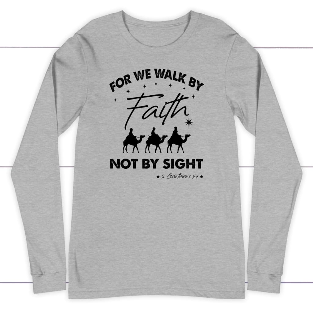 For We Walk By Faith Not By Sight Christmas Christian Long Sleeve Shirt