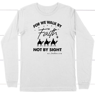 For We Walk By Faith Not By Sight Christmas Christian Long Sleeve Shirt
