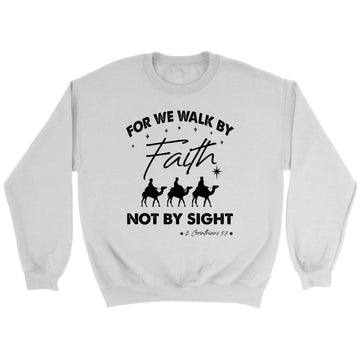 For We Walk By Faith Not By Sight Christmas Christian Sweatshirt