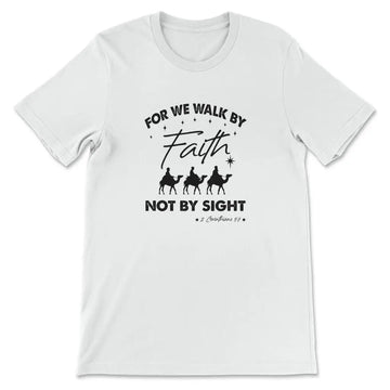 For We Walk By Faith Not By Sight Christmas Christian T-shirt
