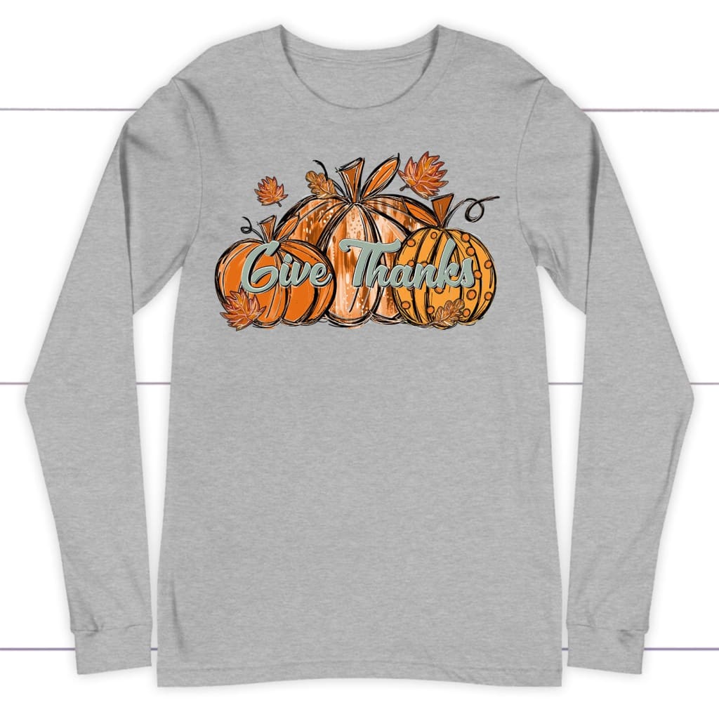 Give Thanks, Pumpkin Fall, Thanksgiving Long Sleeve Shirt