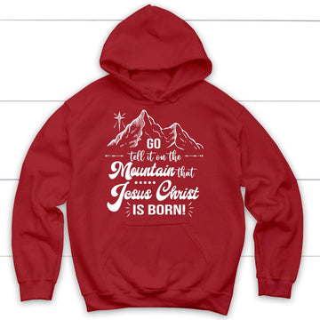 Go tell it on the mountain that Jesus Christ is born hoodie