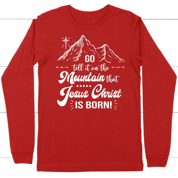 Go tell it on the mountain that Jesus Christ is born long sleeve shirt
