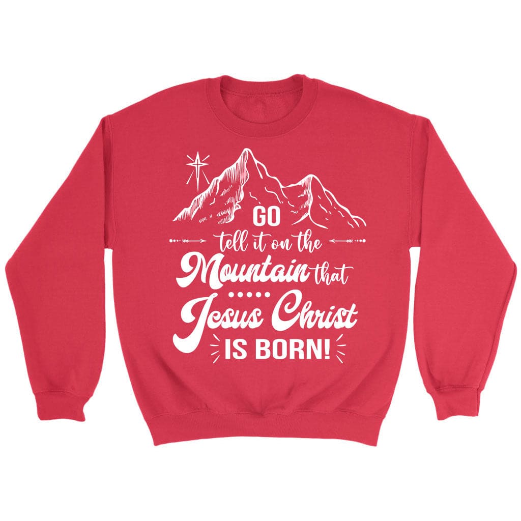 Go tell it on the mountain that Jesus Christ is born sweatshirt