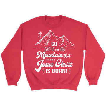 Go tell it on the mountain that Jesus Christ is born sweatshirt