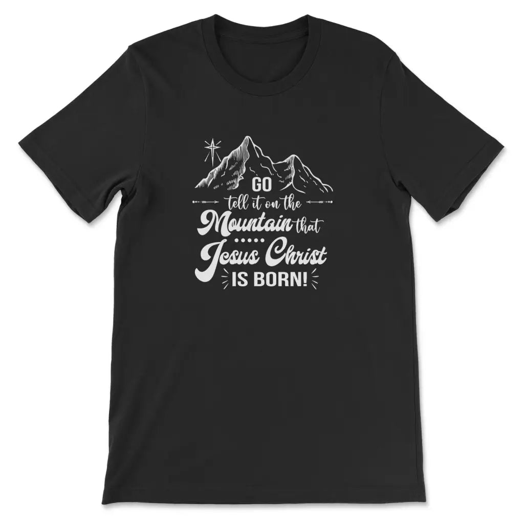 Go tell it on the mountain that Jesus Christ is born t-shirt