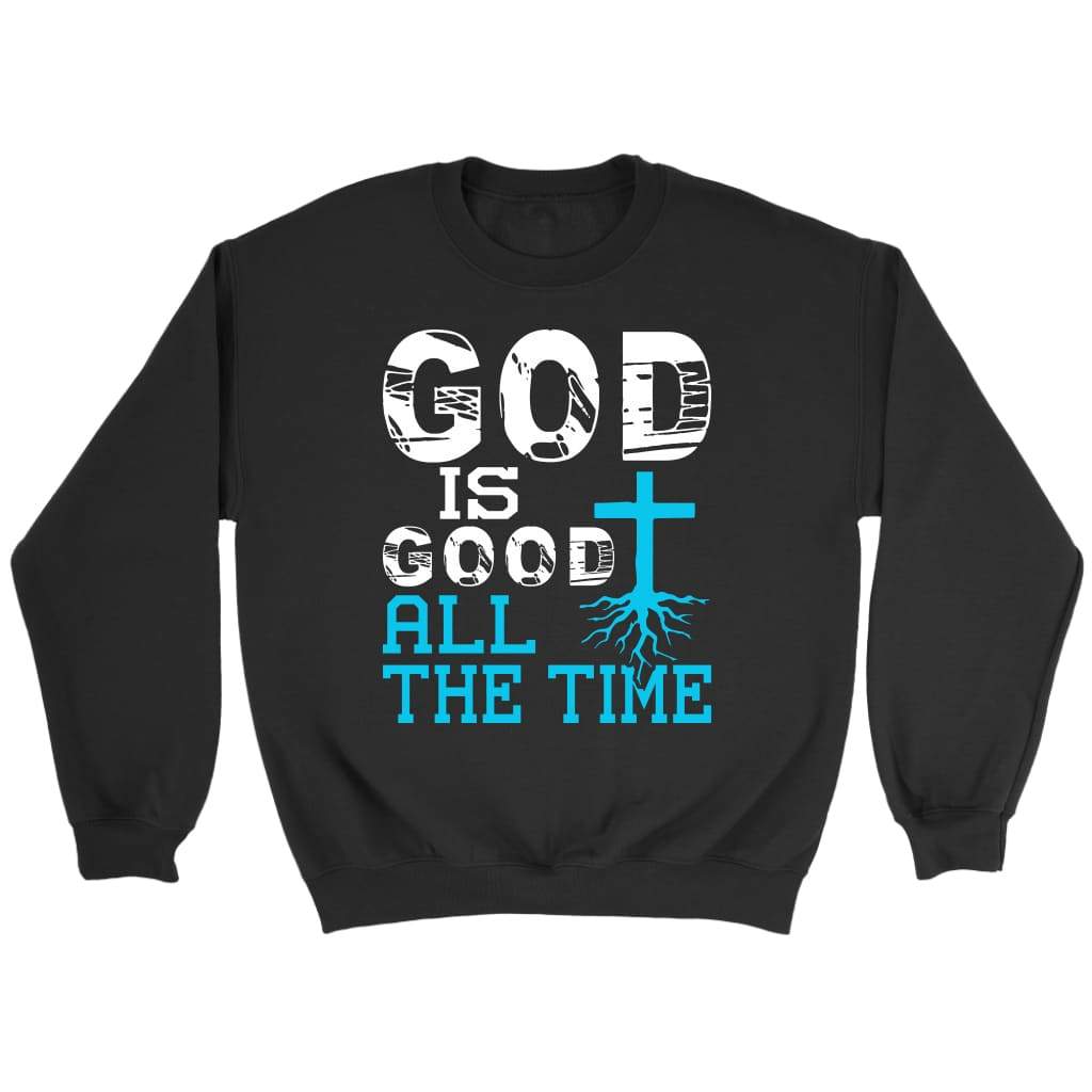 God Is Good All The Time, Christian Faith, Sweatshirt