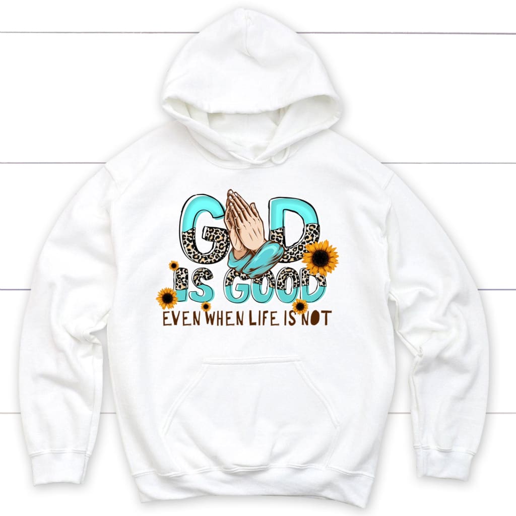 God Is Good Even When Life Is Not Hoodie