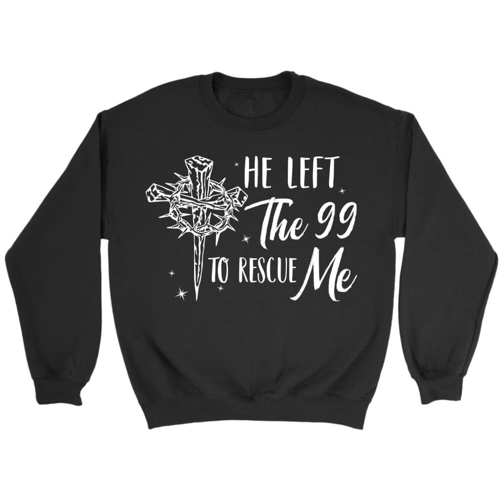 He Left The 99 To Rescue Me, Crown Of Thorns Cross, Sweatshirt