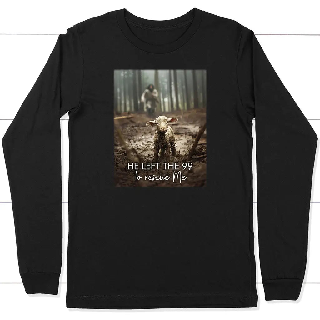 He Left the 99 to Rescue Me, Jesus and Lost Sheep, Christian Long Sleeve Shirt