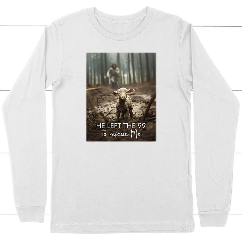 He Left the 99 to Rescue Me, Jesus and Lost Sheep, Christian Long Sleeve Shirt