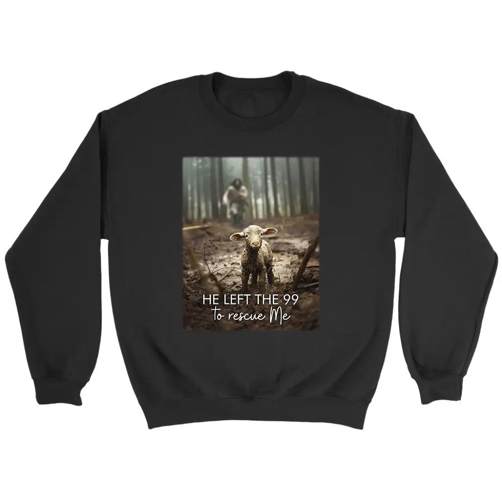 He Left The 99 To Rescue Me, Jesus And Lost Sheep, Christian Sweatshirt