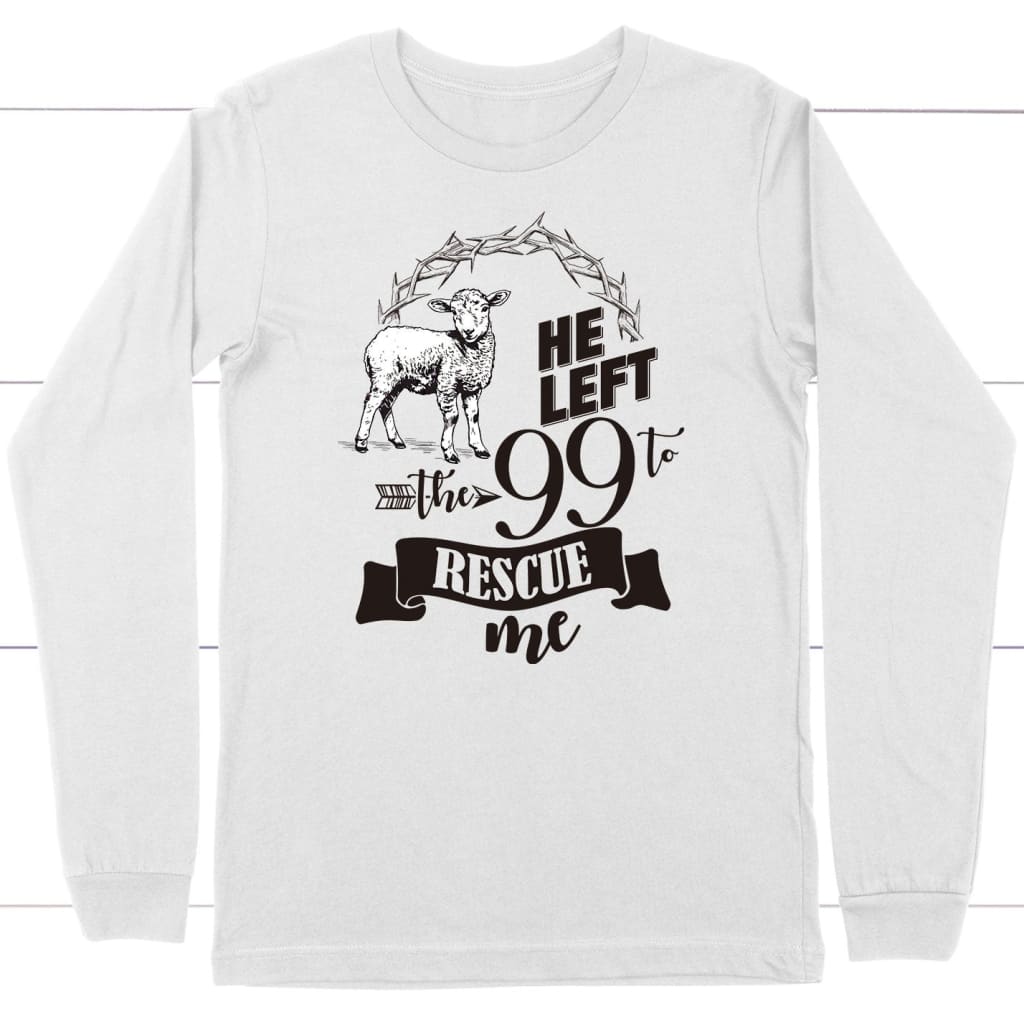 He Left the 99 to Rescue Me Long Sleeve Shirt