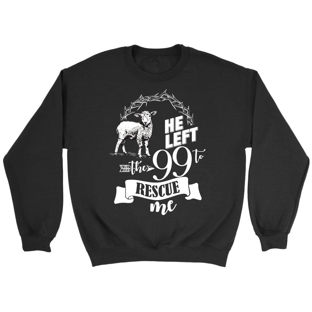 He Left the 99 to Rescue Me Sweatshirt