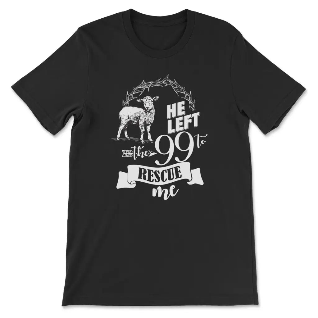 He Left the 99 to Rescue Me T-shirt