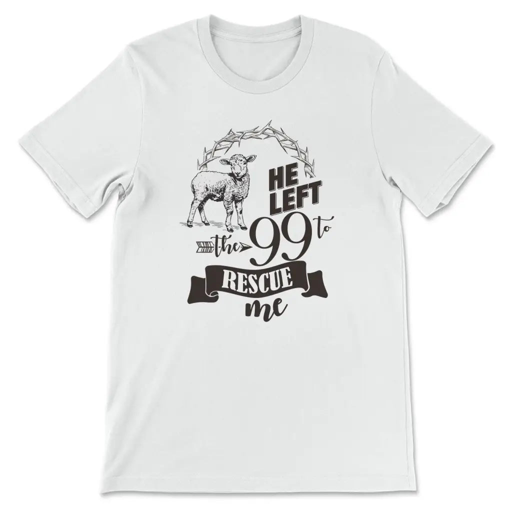 He Left the 99 to Rescue Me T-shirt