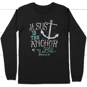 Hebrews 6:19 Jesus is the Anchor of My Soul Bible Verse Long Sleeve Shirt